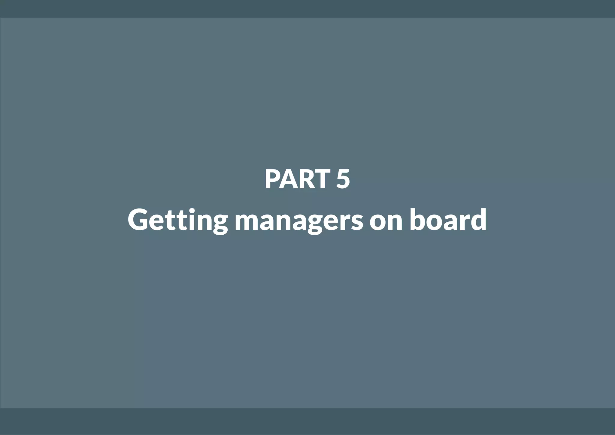 PART 5
Getting managers on board
 