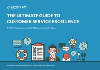 An eBook from Loyalty Bay on how to bring a Growth Mindset into Customer Service
THE ULTIMATE GUIDE TO
CUSTOMER SERVICE EXCELLENCE
Think like Amazon, communicate like CDBaby, and execute like Zappos
 
