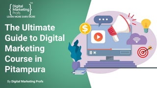 The Ultimate
Guide to Digital
Marketing
Course in
Pitampura
By Digital Marketing Profs
 