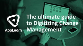 The ultimate guide
to Digitizing Change
Management
 