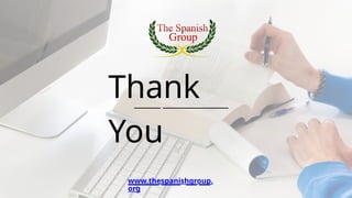 Thank
You
www.thespanishgroup.
org
 