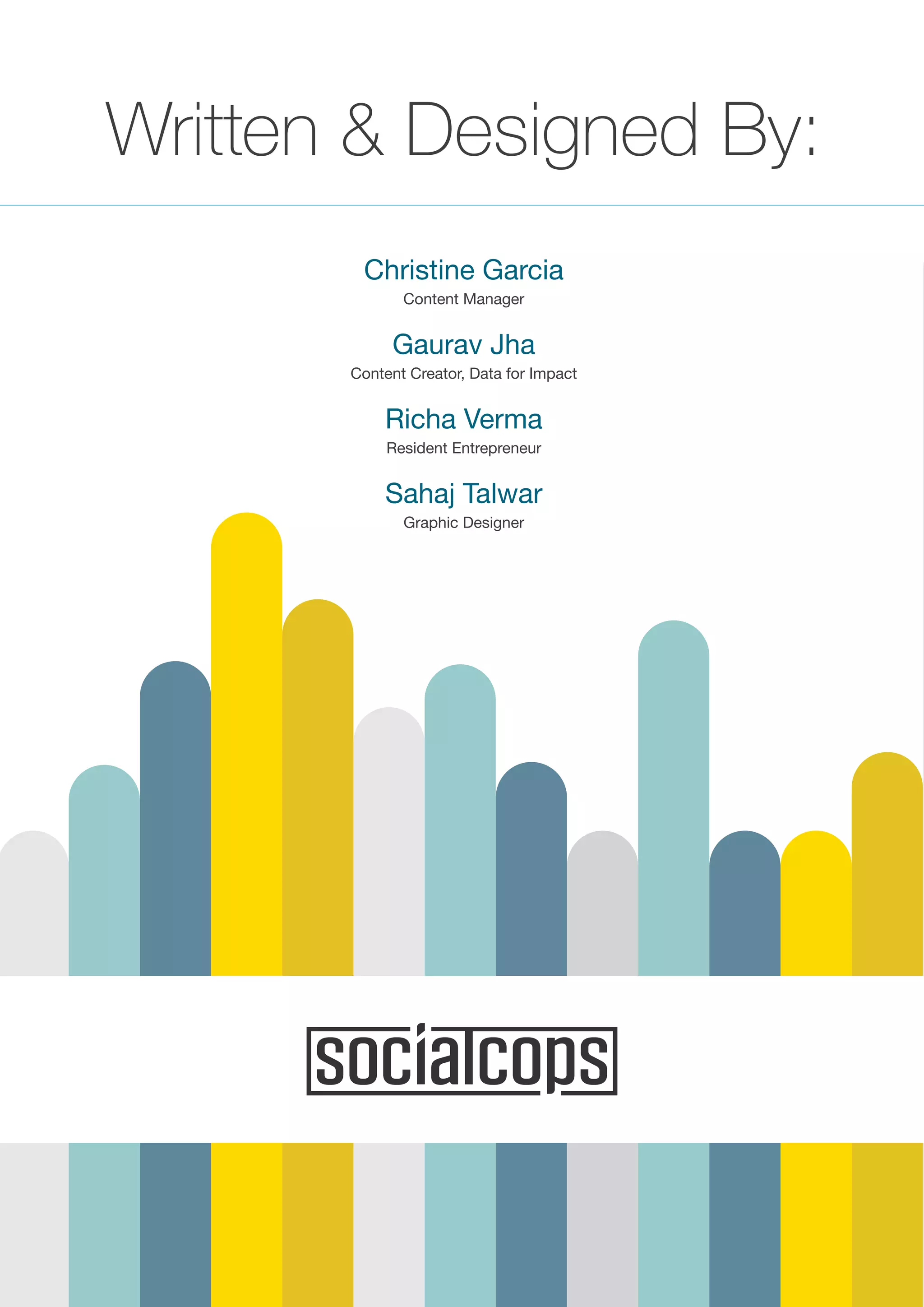 Written & Designed By:
Christine Garcia
Content Manager
Gaurav Jha
Content Creator, Data for Impact
Richa Verma
Resident Entrepreneur
Sahaj Talwar
Graphic Designer
 