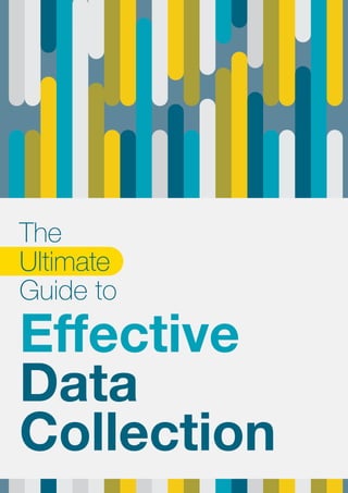 The
Ultimate
Guide to
Effective
Data
Collection
 
