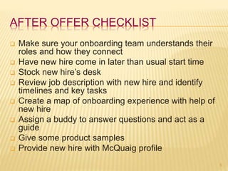 DAY 1 CHECKLIST
 Make sure your onboarding team understands their roles
and how they connect
 Have new hire come in late...