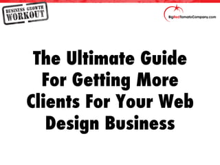 The Ultimate Guide
For Getting More
Clients For Your Web
Design Business
 