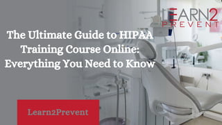 The Ultimate Guide to HIPAA
Training Course Online:
Everything You Need to Know
Learn2Prevent
 