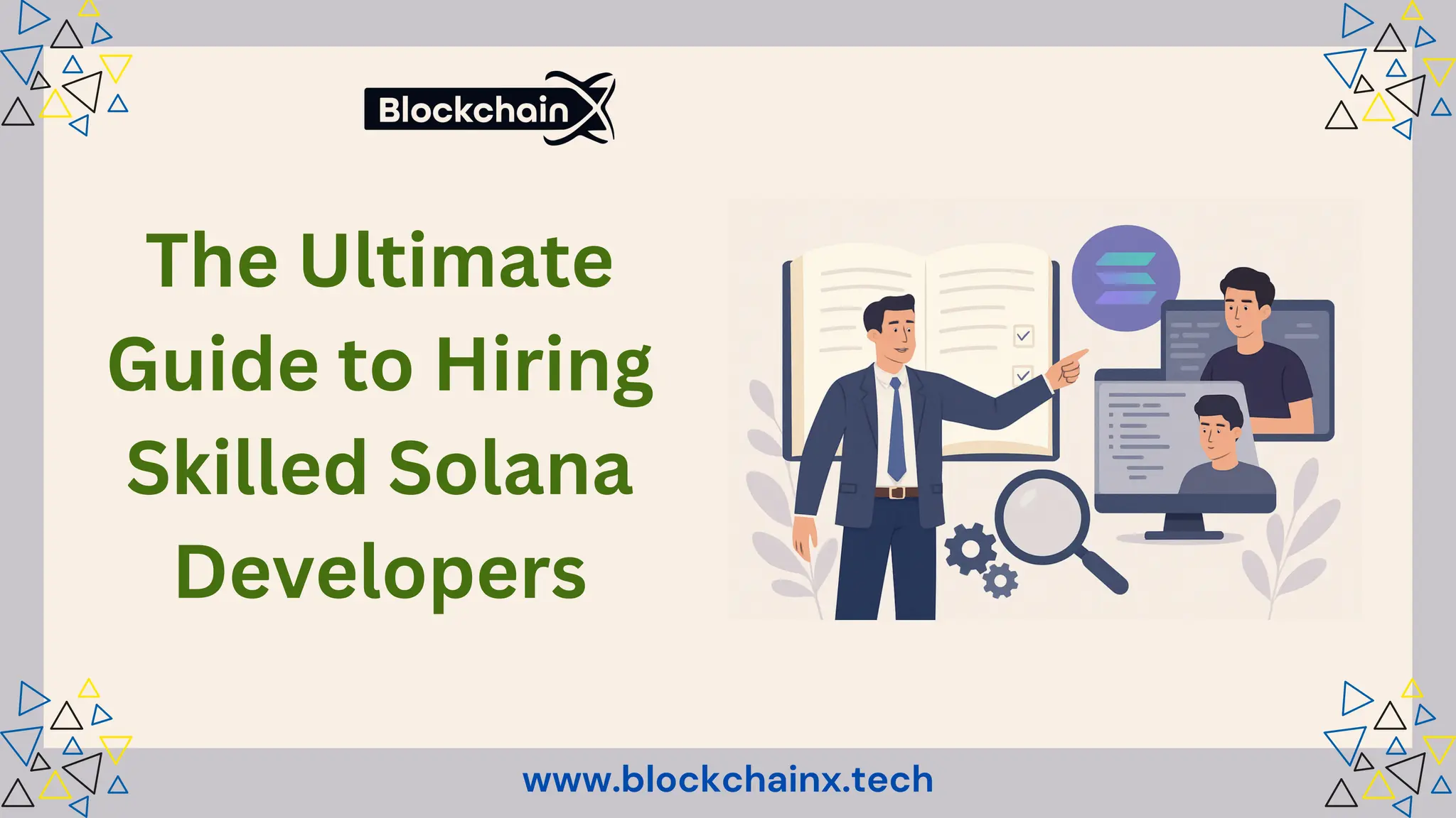 The Ultimate
Guide to Hiring
Skilled Solana
Developers
www.blockchainx.tech
 