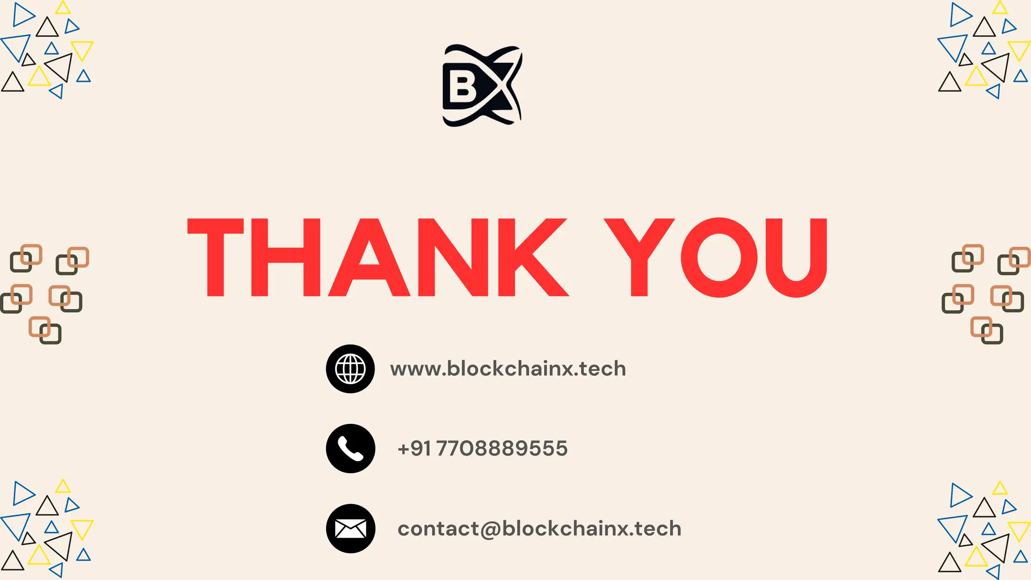 THANK YOU
www.blockchainx.tech
+91 7708889555
contact@blockchainx.tech
 