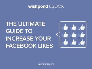 wishpond EBOOK

The Ultimate
Guide to
Increase Your
Facebook Likes
wishpond.com

 