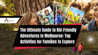 The Ultimate Guide to Kid-Friendly
Adventures in Melbourne: Top
Activities for Families to Explore
 