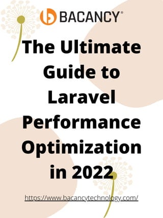 The Ultimate
Guide to
Laravel
Performance
Optimization
in 2022
https://www.bacancytechnology.com/
 