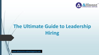 The Ultimate Guide to Leadership
Hiring
www.alliancerecruitmentagency.com
 