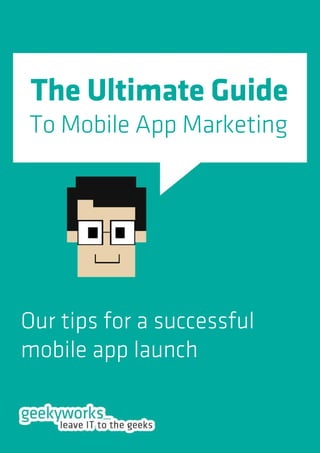TheUltimateGuide
ToMobileAppMarketing
Ourtipsforasuccessful
mobileapplaunch
 