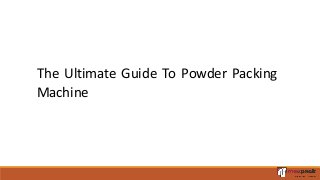 The Ultimate Guide To Powder Packing
Machine
 