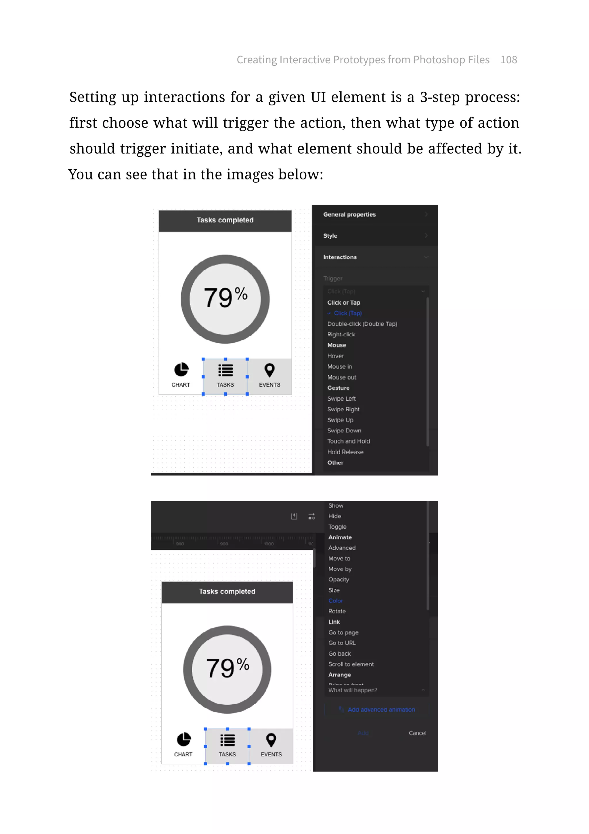 Creating Interactive Prototypes from Photoshop Files 108
Setting up interactions for a given UI element is a 3-step process:
first choose what will trigger the action, then what type of action
should trigger initiate, and what element should be affected by it.
You can see that in the images below:
 