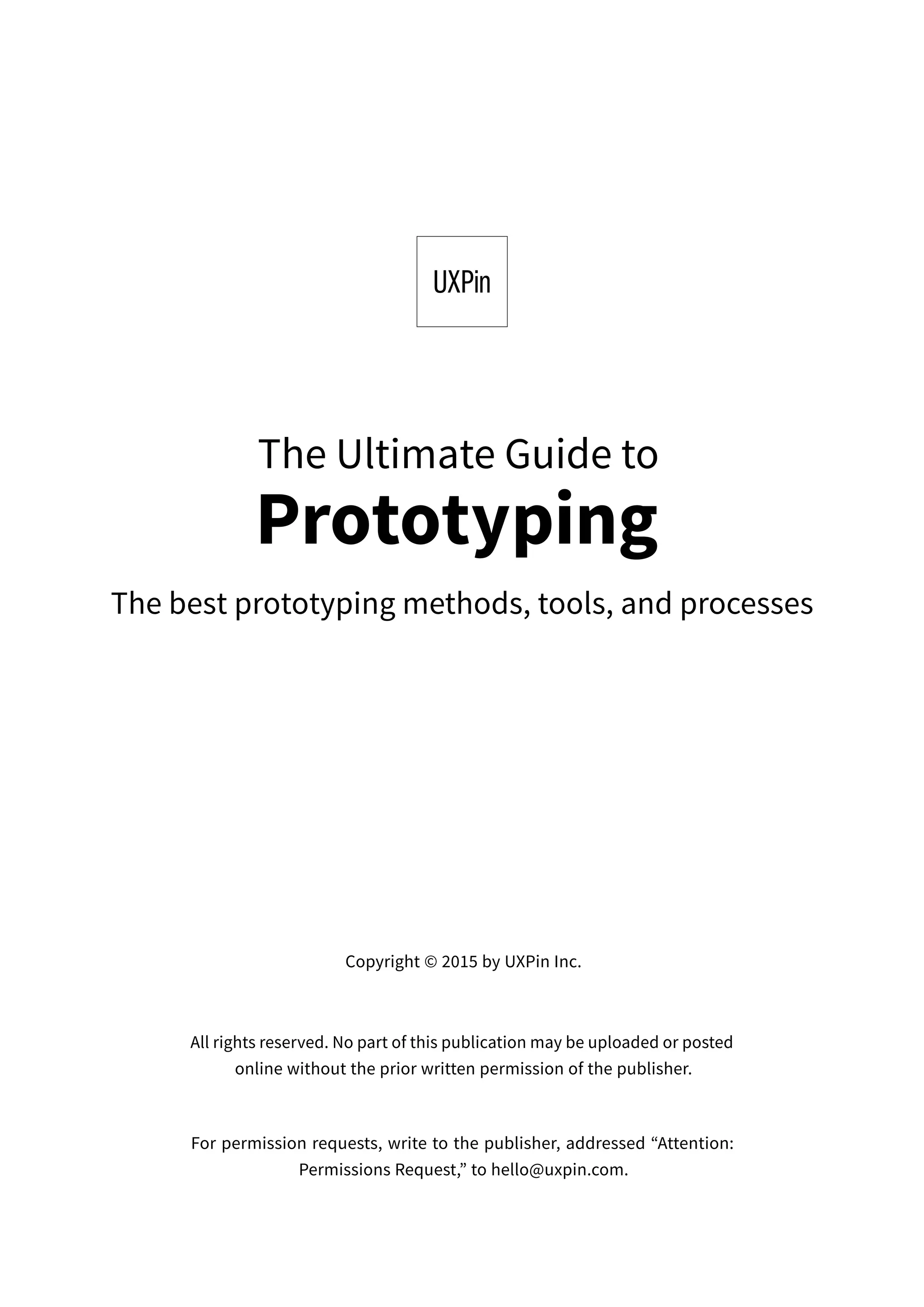Copyright © 2015 by UXPin Inc.
All rights reserved. No part of this publication may be uploaded or posted
online without the prior written permission of the publisher.
For permission requests, write to the publisher, addressed “Attention:
Permissions Request,” to hello@uxpin.com.
 