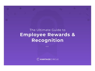The Ultimate Guide to
Employee Rewards &
Recognition
v1.0
 
