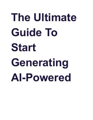 The Ultimate
Guide To
Start
Generating
AI-Powered
 