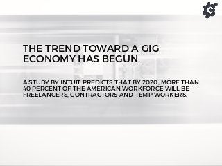 THE TREND TOWARD A GIG
ECONOMY HAS BEGUN.
A STUDY BY INTUIT PREDICTS THAT BY 2020, MORE THAN
40 PERCENT OF THE AMERICAN WO...