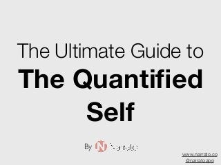 The Ultimate Guide to
The Quantiﬁed
Self
www.narrato.co
@narratoapp
By
 