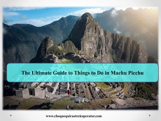 The Ultimate Guide to Things to Do in Machu Picchu
www.choquequiraotrekoperator.com
 