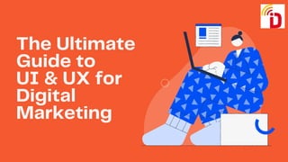 The Ultimate
Guide to
UI & UX for
Digital
Marketing
 