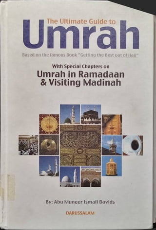 ■ The Ultimate Guide to ■
UmrahBased on the famous Book "Getting the Best out of Haji"
With Special Chapters on
Umrah in Ramadaan
& Visiting Madinah
By: Abu Muneer Ismail Davids
DARUSSALAM
 