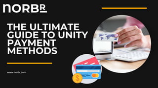 THE ULTIMATE
GUIDE TO UNITY
PAYMENT
METHODS
www.norbr.com
 