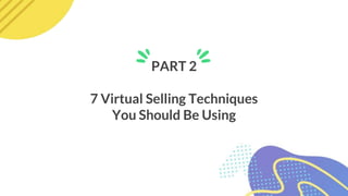 PART 2
7 Virtual Selling Techniques
You Should Be Using
 