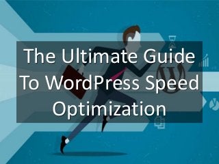 The Ultimate Guide
To WordPress Speed
Optimization
 