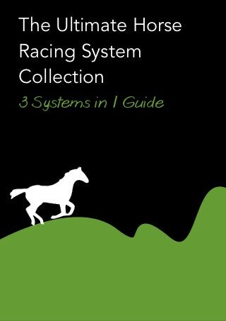 The Ultimate Horse
Racing System
Collection
3 Systems in 1 Guide
 