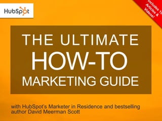 THE ULTIMATE
       HOW-TO
    MARKETING GUIDE
with HubSpot‟s Marketer in Residence and bestselling
author David Meerman Scott
 