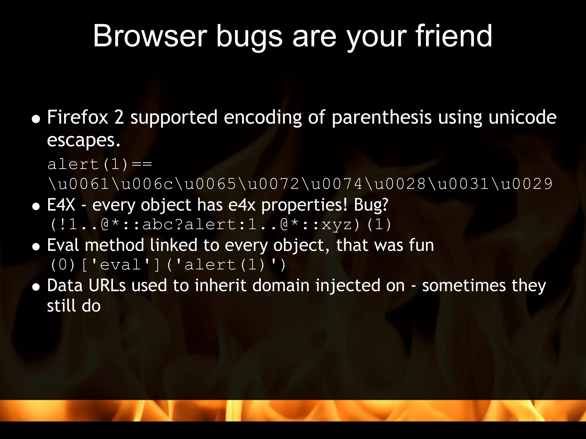 Browser bugs are your friend

Firefox 2 supported encoding of parenthesis using unicode
escapes.
alert(1)==
u0061u006cu0065u0072u0074u0028u0031u0029
E4X - every object has e4x properties! Bug?
(!1..@*::abc?alert:1..@*::xyz)(1)
Eval method linked to every object, that was fun
(0)['eval']('alert(1)')
Data URLs used to inherit domain injected on - sometimes they
still do
 