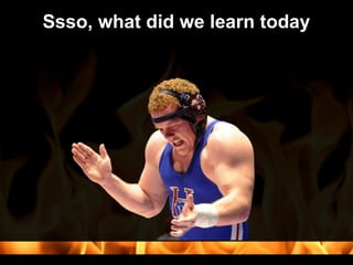 Ssso, what did we learn today
 