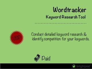 Conduct detailed keyword research &
identify competition for your keywords.
Keyword Research Tool

Paid
USP
Wordtracker
 