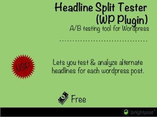 Headline Split Tester
(WP Plugin)
Free
A/B testing tool for Wordpress
USP
 Lets you test & analyze alternate
headlines for...
