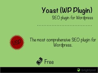 Yoast (WP Plugin)
Free
SEO plugin for Wordpress

USP
 The most comprehensive SEO plugin for
Wordpress.
 