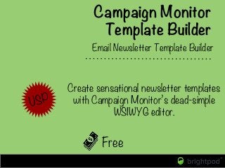 Campaign Monitor
Template Builder
Free
Email Newsletter Template Builder


USP
Create sensational newsletter templates
wit...