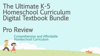 The Ultimate K-5
Homeschool Curriculum
Digital Textbook Bundle
Pro Review
Comprehensive and Affordable
Homeschool Curriculum
 