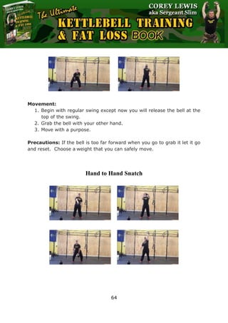 The Ultimate Kettlebell Training & Fat Loss Book
64
Movement:
1. Begin with regular swing except now you will release the ...