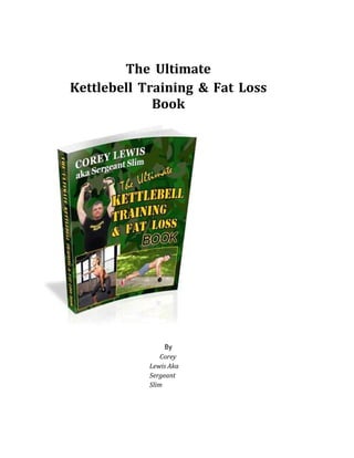 The Ultimate
Kettlebell Training & Fat Loss
Book
By
Corey
Lewis Aka
Sergeant
Slim
 