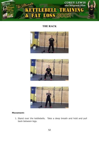 The Ultimate Kettlebell Training & Fat Loss Book
52
THE RACK
Movement:
1. Stand over the kettlebells. Take a deep breath and hold and pull
back between legs.
 