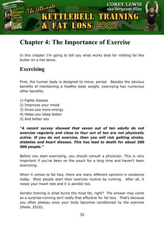 The Ultimate Kettlebell Training & Fat Loss Book
35
Chapter 4: The Importance of Exercise
In this chapter I’m going to tel...