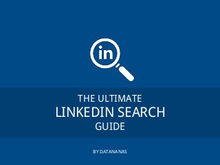 THE ULTIMATE
LINKEDIN SEARCH
GUIDE
BY DATANANAS
 