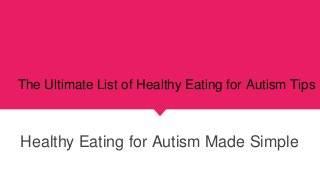 The Ultimate List of Healthy Eating for Autism Tips
Healthy Eating for Autism Made Simple
 