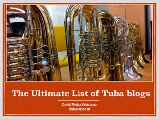 The Ultimate List of Tuba blogs
David Muñoz Velázquez
@davidtuba10
 