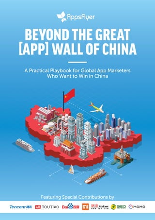 Featuring Special Contributions by
BEYOND THE GREAT
[APP]WALL OF CHINA
A Practical Playbook for Global App Marketers
Who Want to Win in China
 