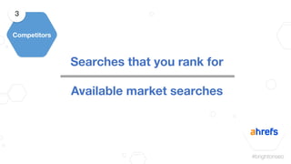 #brightonseo
Searches that you rank for
Available market searches
Competitors
3
 