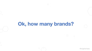 #brightonseo
Ok, how many brands?
 