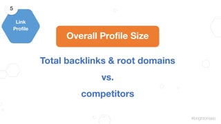 #brightonseo
Overall Proﬁle Size
Total backlinks & root domains
vs.
competitors
Link
Proﬁle
5
 